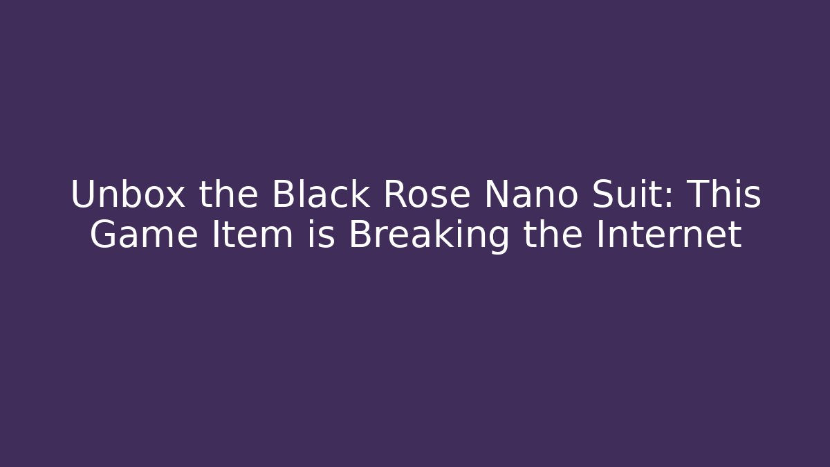 Unbox the Black Rose Nano Suit: This Game Item is Breaking the Internet