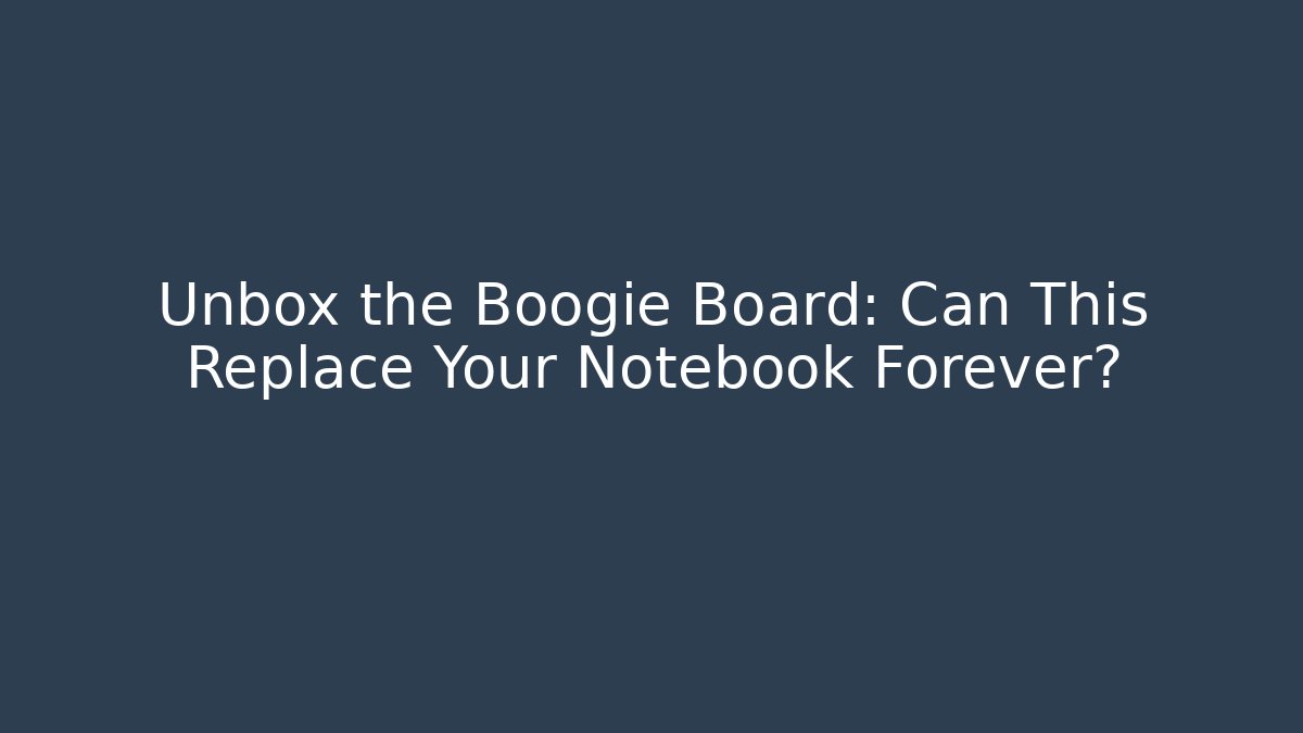 Unbox the Boogie Board: Can This Replace Your Notebook Forever?
