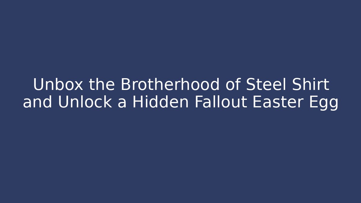 Unbox the Brotherhood of Steel Shirt and Unlock a Hidden Fallout Easter Egg