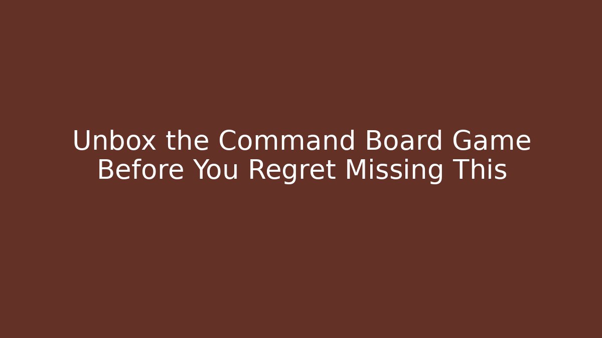 Unbox the Command Board Game Before You Regret Missing This