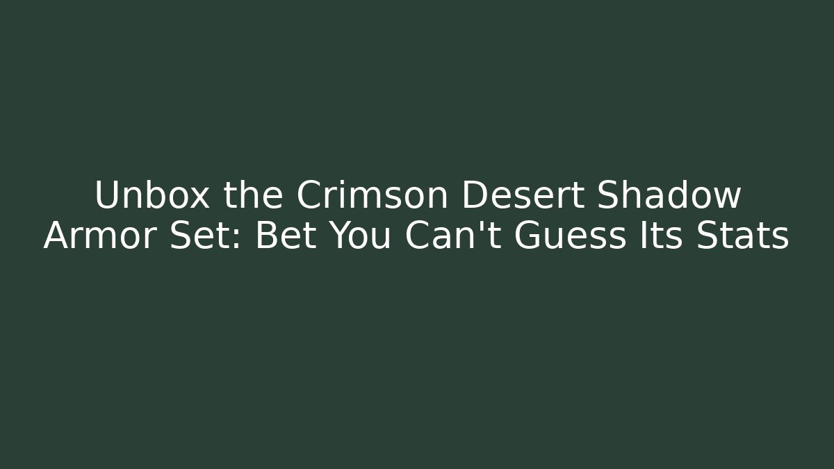 Unbox the Crimson Desert Shadow Armor Set: Bet You Can't Guess Its Stats
