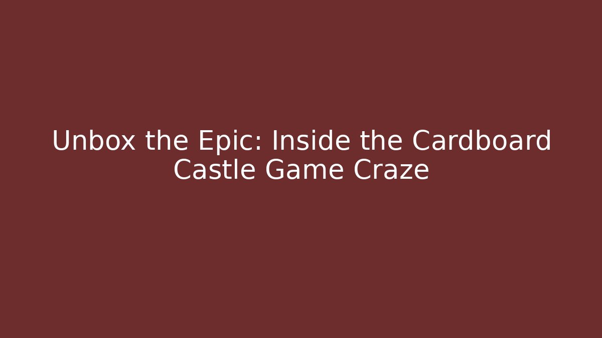 Unbox the Epic: Inside the Cardboard Castle Game Craze