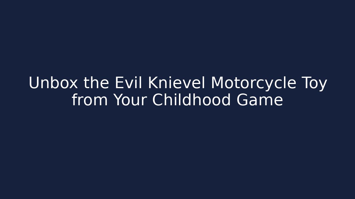 Unbox the Evil Knievel Motorcycle Toy from Your Childhood Game