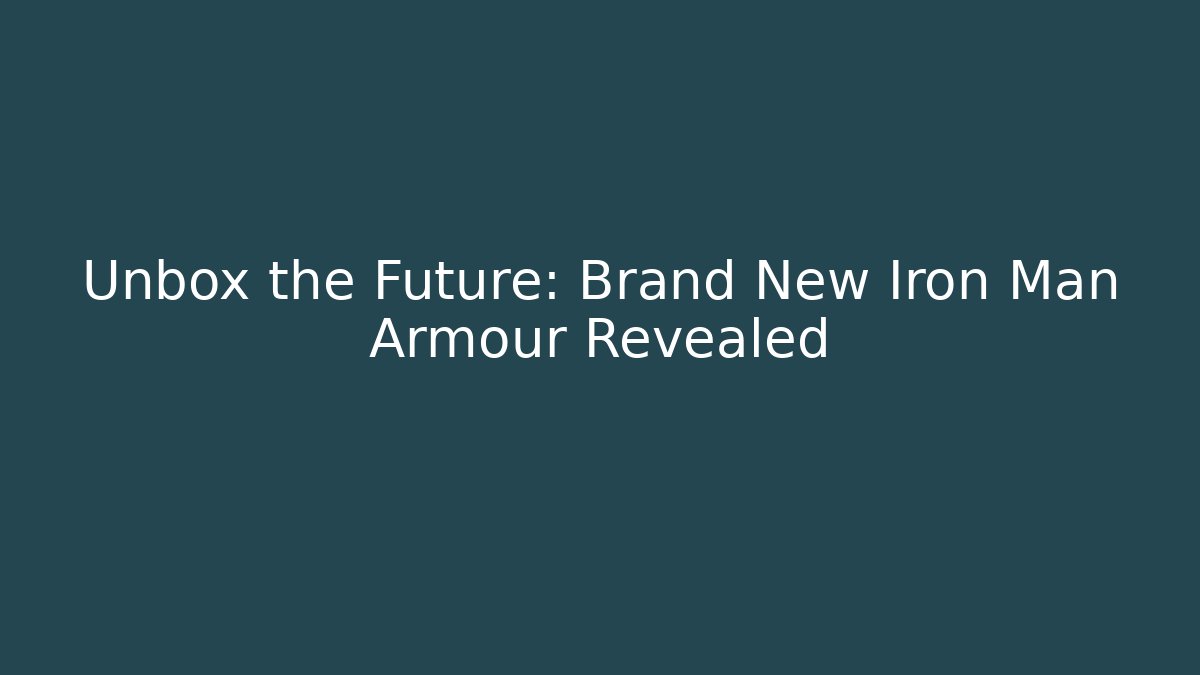 Unbox the Future: Brand New Iron Man Armour Revealed