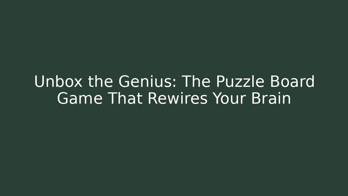 Unbox the Genius: The Puzzle Board Game That Rewires Your Brain