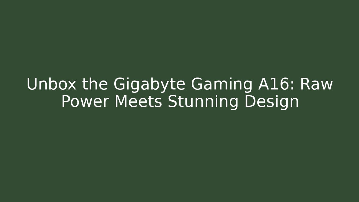 Unbox the Gigabyte Gaming A16: Raw Power Meets Stunning Design