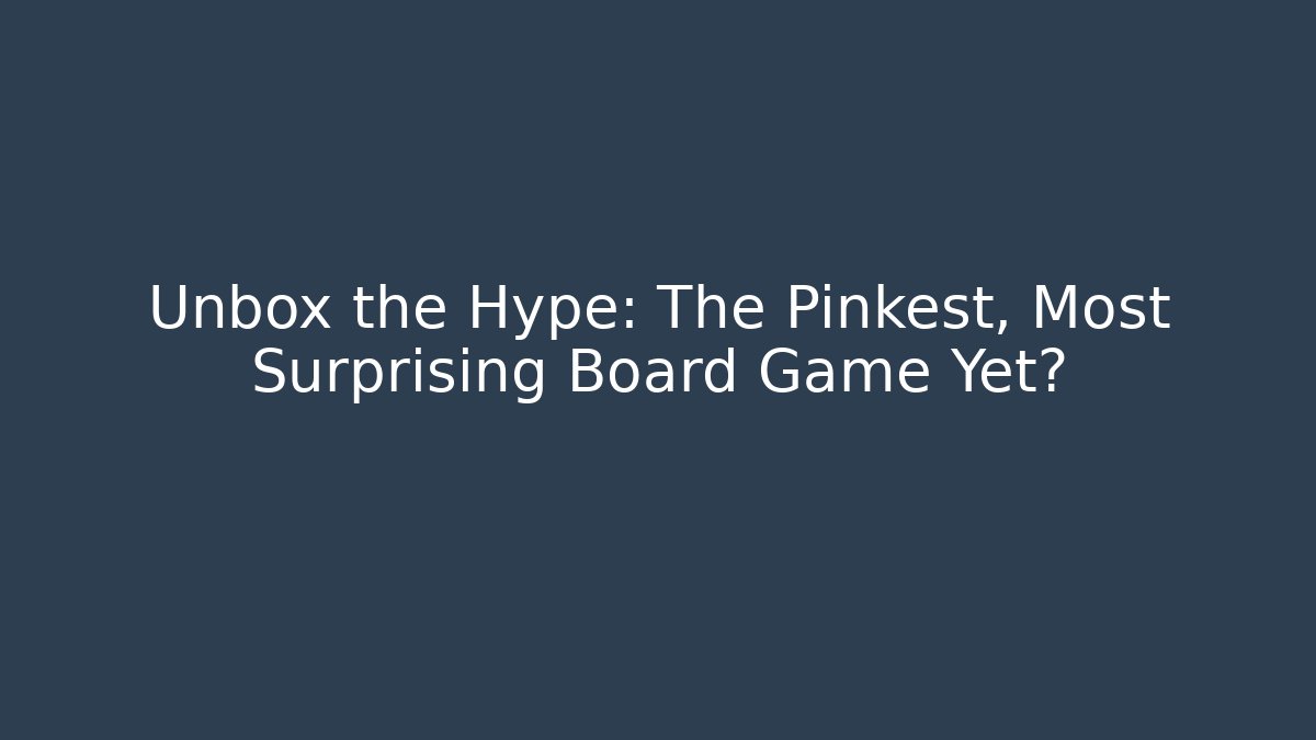 Unbox the Hype: The Pinkest, Most Surprising Board Game Yet?