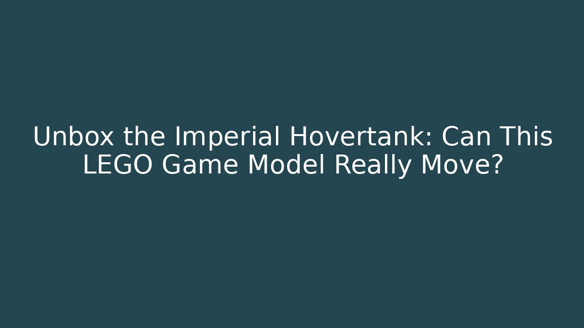 Unbox the Imperial Hovertank: Can This LEGO Game Model Really Move?