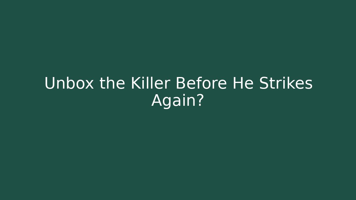 Unbox the Killer Before He Strikes Again? - Create More Assets