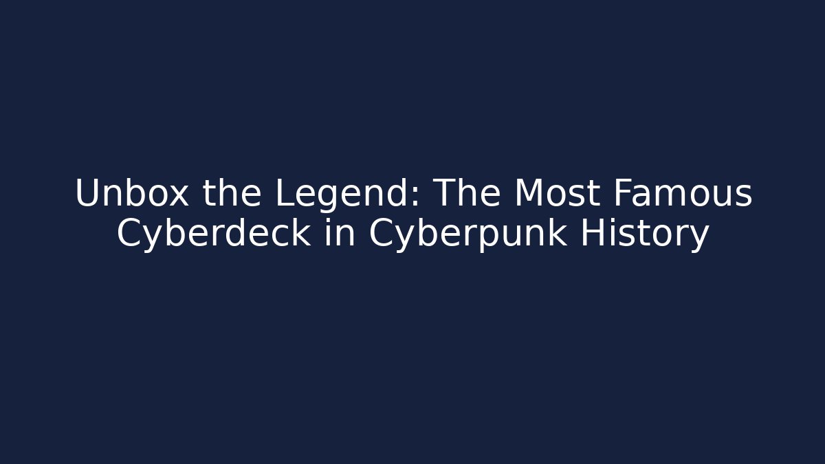 Unbox the Legend: The Most Famous Cyberdeck in Cyberpunk History