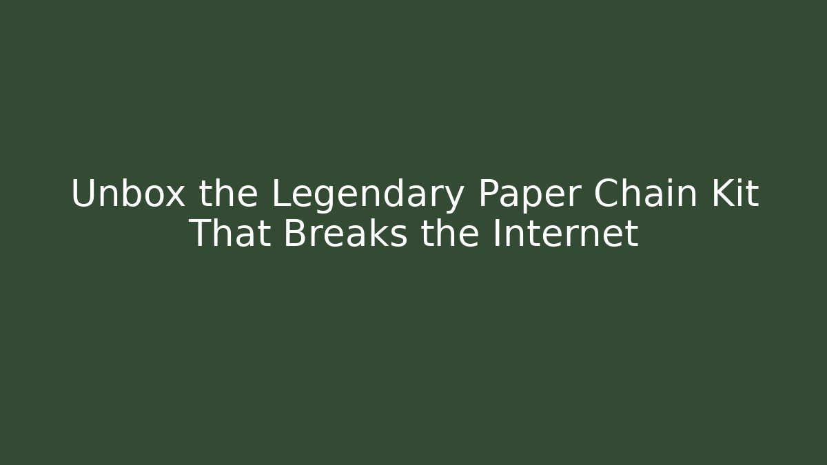 Unbox the Legendary Paper Chain Kit That Breaks the Internet