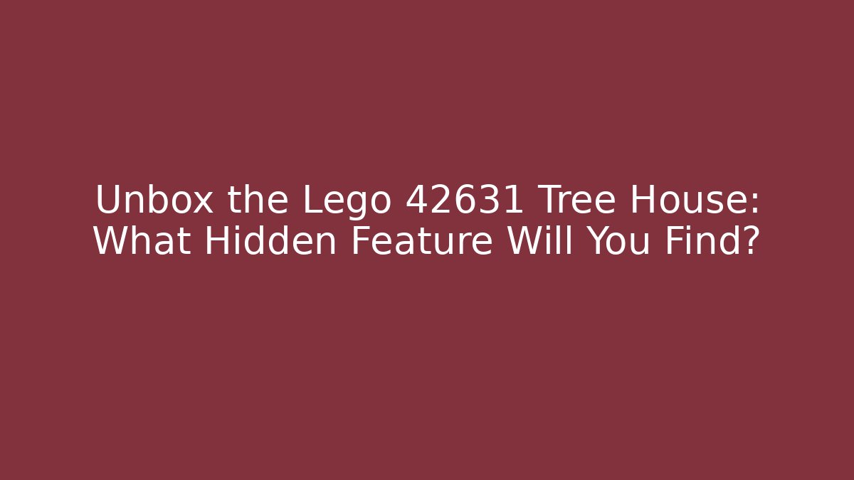 Unbox the Lego 42631 Tree House: What Hidden Feature Will You Find?