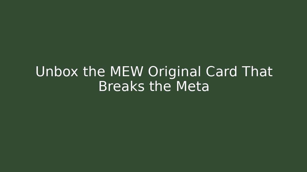 Unbox the MEW Original Card That Breaks the Meta