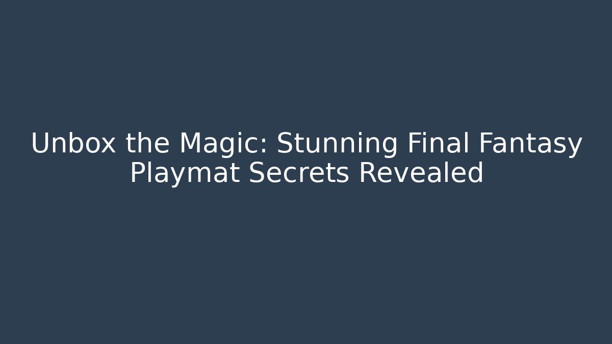 Unbox the Magic: Stunning Final Fantasy Playmat Secrets Revealed