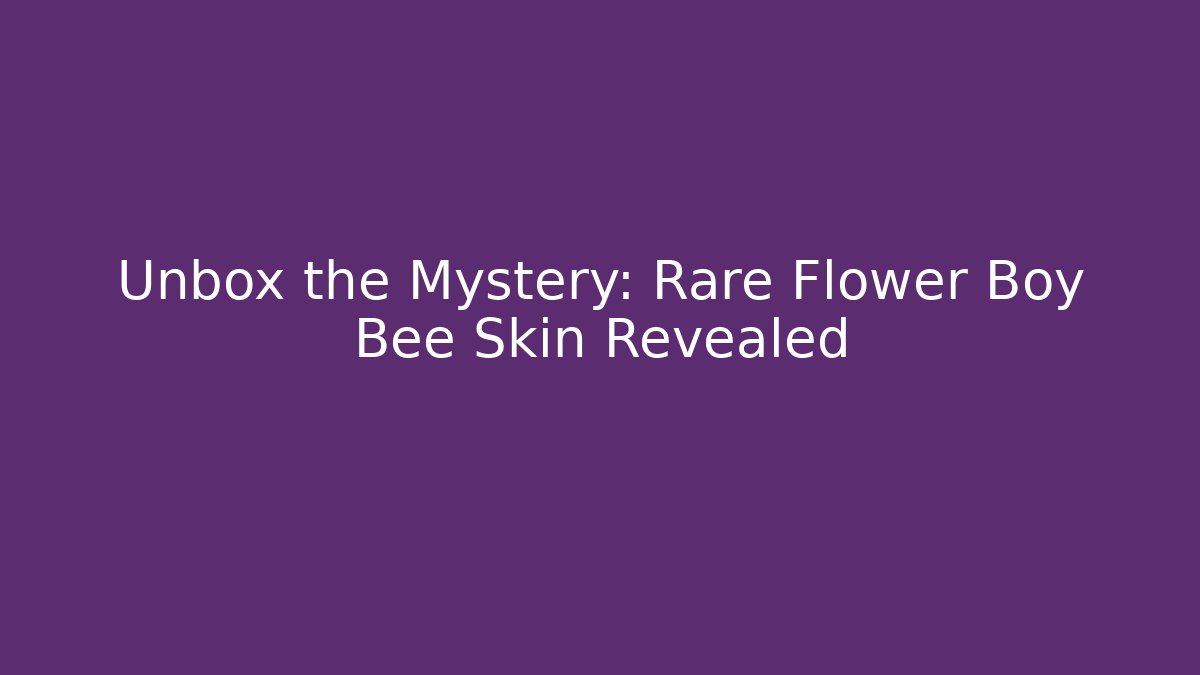 Unbox the Mystery: Rare Flower Boy Bee Skin Revealed