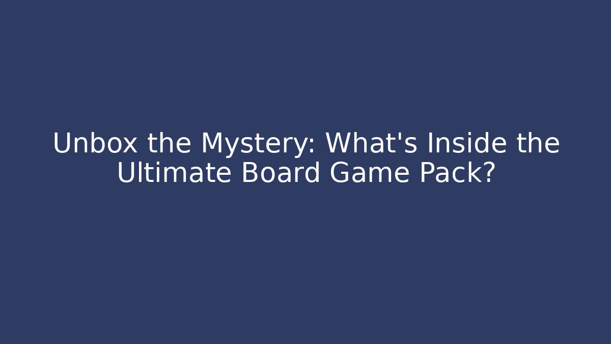 Unbox the Mystery: What’s Inside the Ultimate Board Game Pack?