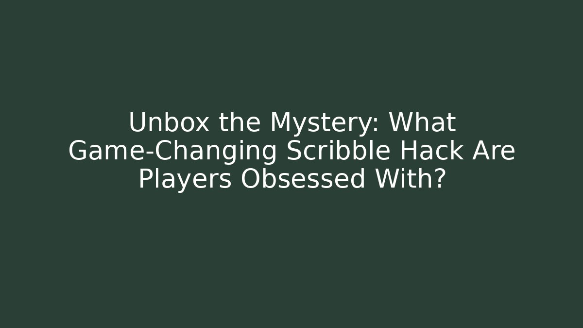 Unbox the Mystery: What Game-Changing Scribble Hack Are Players Obsessed With?
