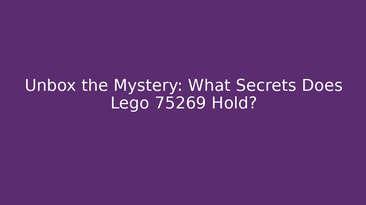 Unbox the Mystery: What Secrets Does Lego 75269 Hold?