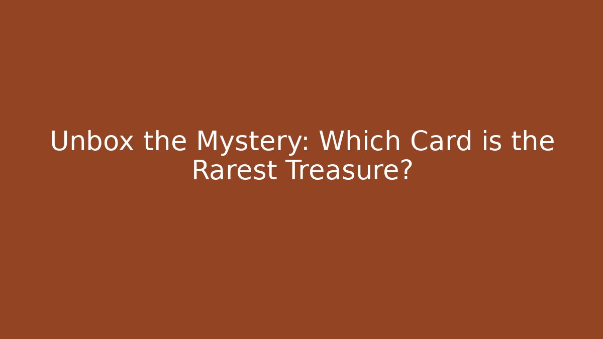 Unbox the Mystery: Which Card is the Rarest Treasure?
