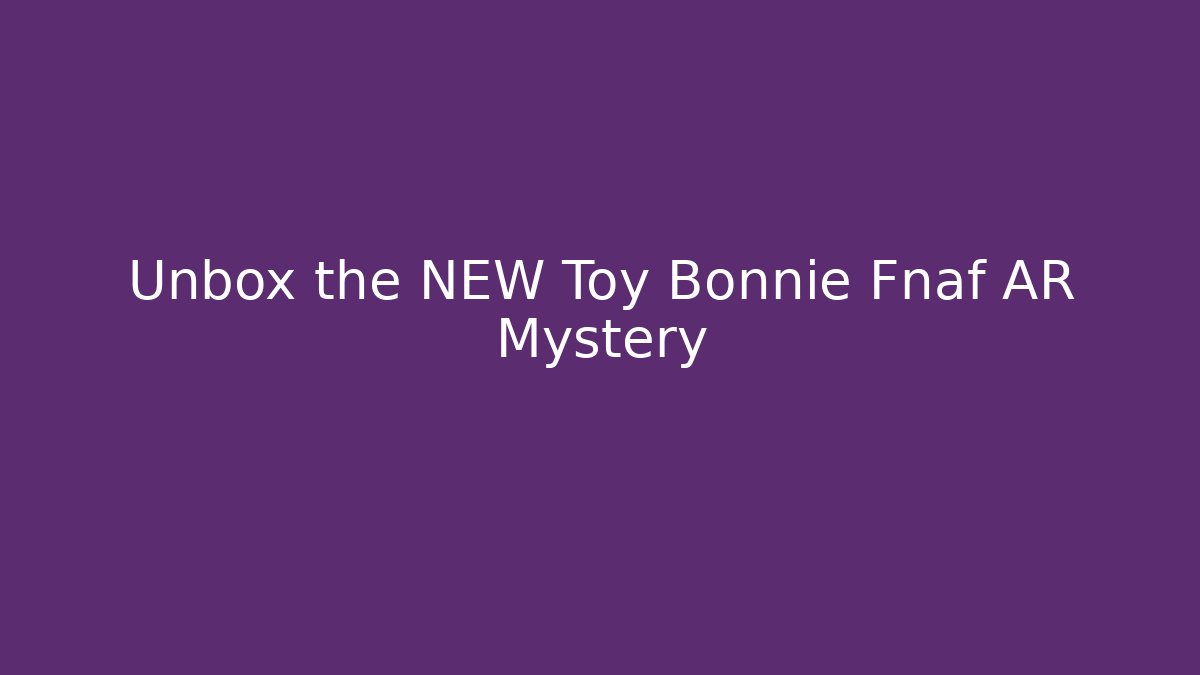 Unbox the NEW Toy Bonnie Fnaf AR Mystery