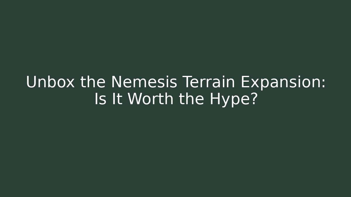Unbox the Nemesis Terrain Expansion: Is It Worth the Hype?