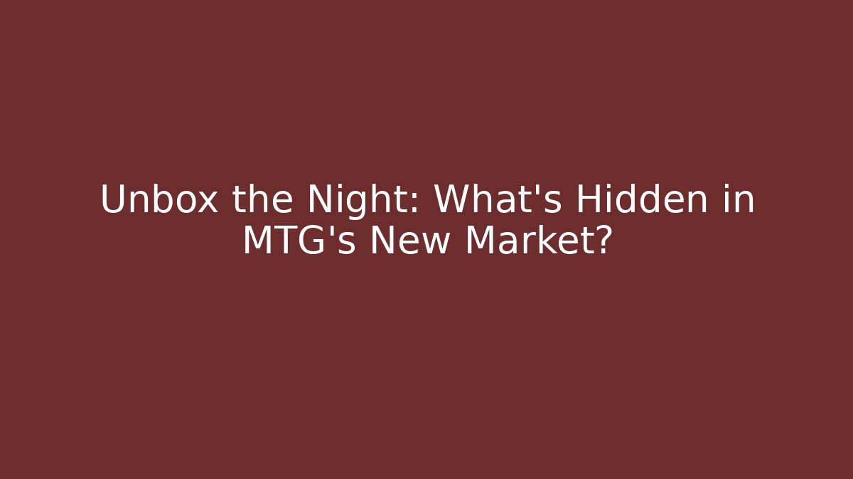 Unbox the Night: What's Hidden in MTG's New Market?