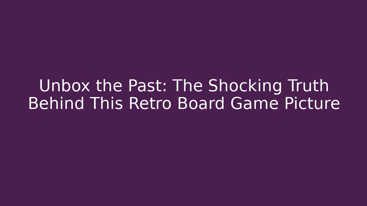 Unbox the Past: The Shocking Truth Behind This Retro Board Game Picture
