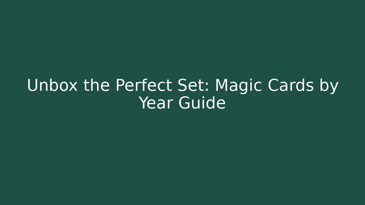 Unbox the Perfect Set: Magic Cards by Year Guide - Create More Assets