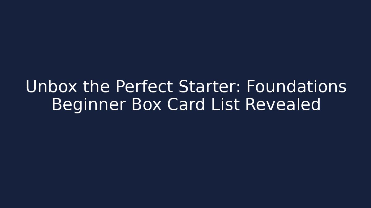 Unbox the Perfect Starter: Foundations Beginner Box Card List Revealed