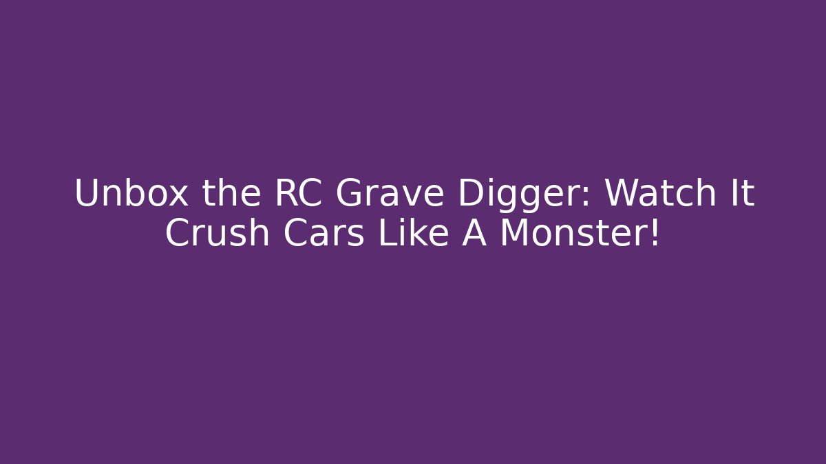 Unbox the RC Grave Digger: Watch It Crush Cars Like A Monster!