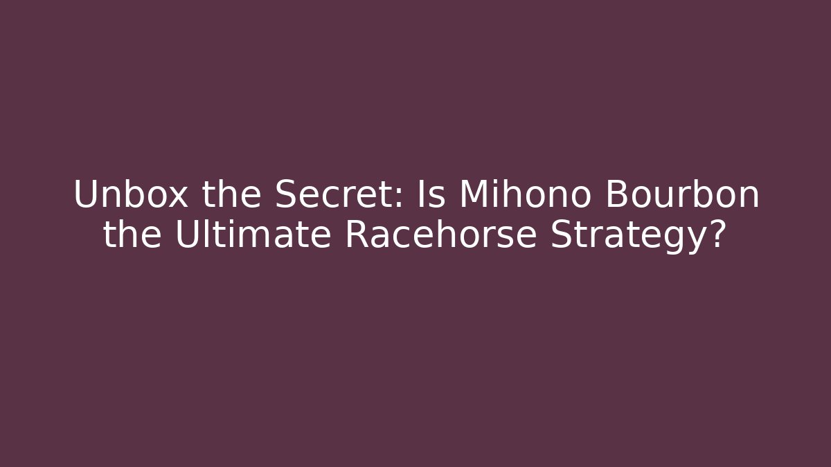 Unbox the Secret: Is Mihono Bourbon the Ultimate Racehorse Strategy?