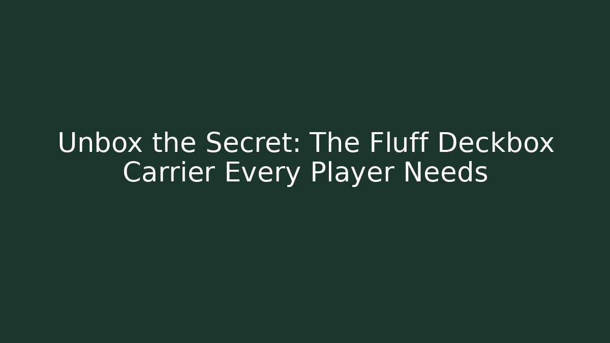 Unbox the Secret: The Fluff Deckbox Carrier Every Player Needs