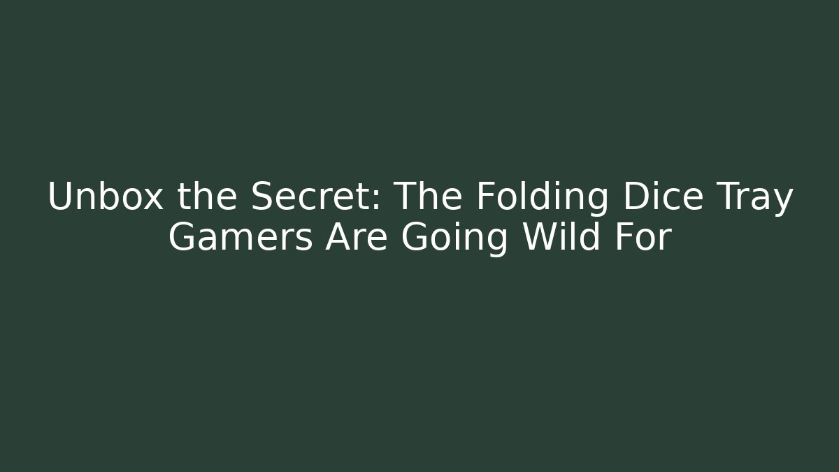 Unbox the Secret: The Folding Dice Tray Gamers Are Going Wild For