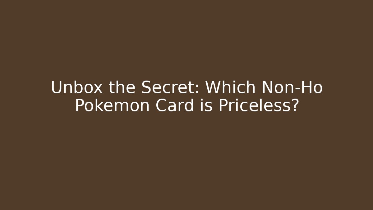 Unbox the Secret: Which Non-Ho Pokémon Card is Priceless?