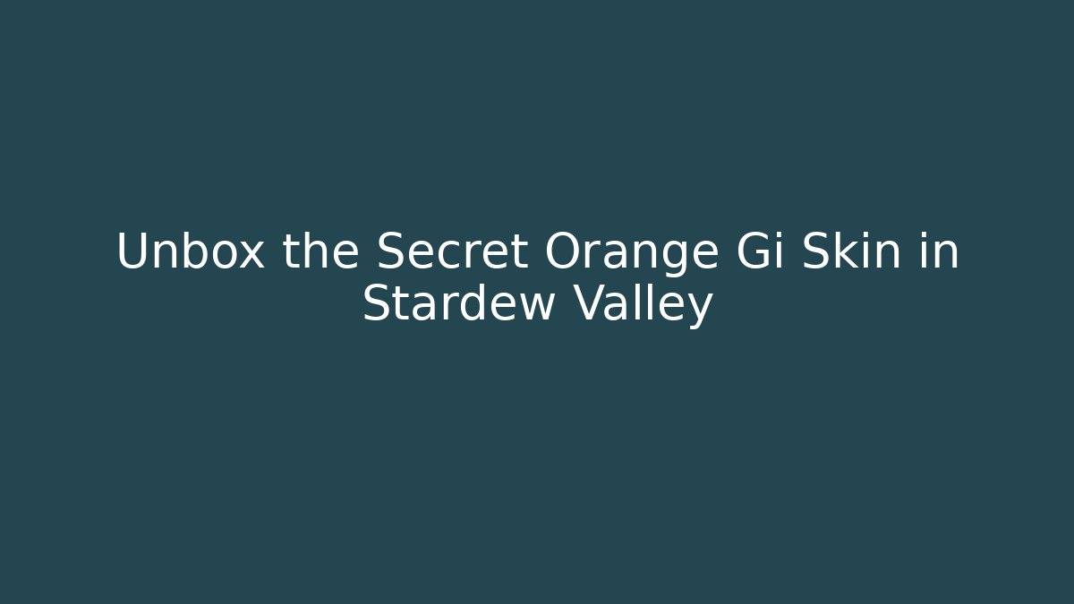 Unbox the Secret Orange Gi Skin in Stardew Valley