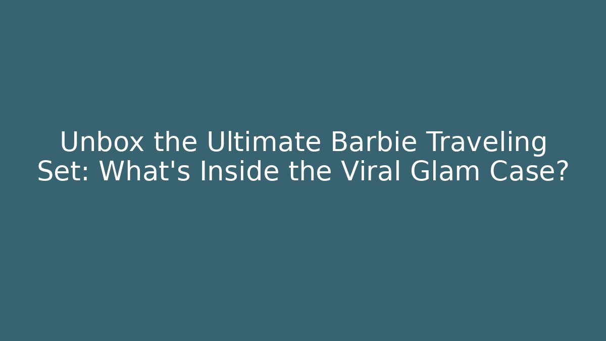 Unbox the Ultimate Barbie Traveling Set: What’s Inside the Viral Glam Case?