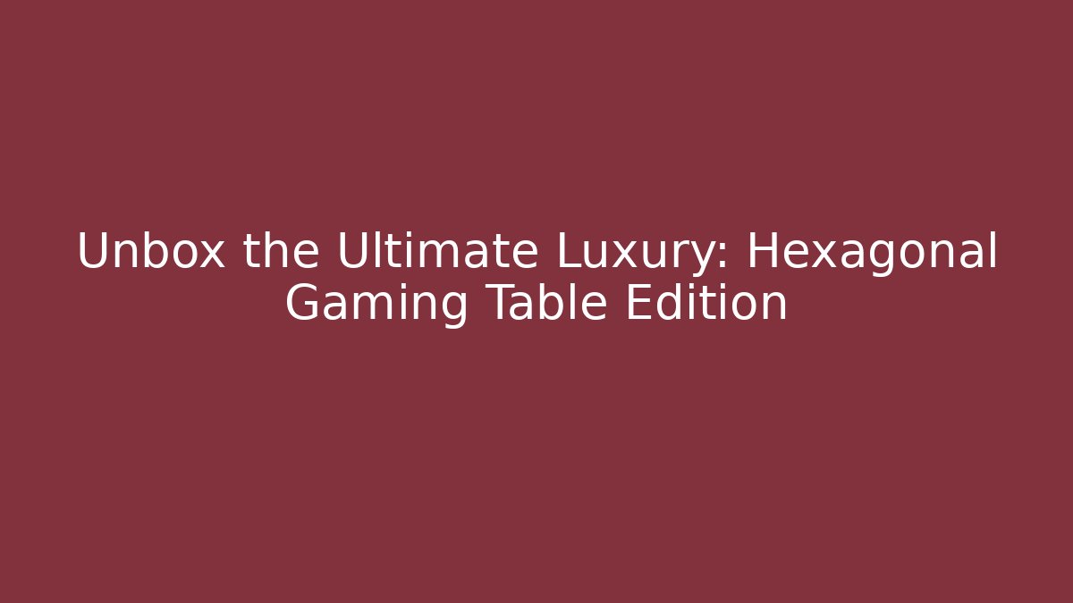 Unbox the Ultimate Luxury: Hexagonal Gaming Table Edition - Create More Assets