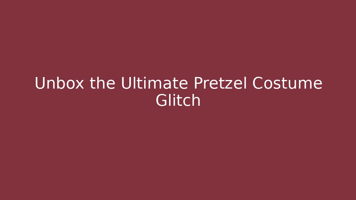 Unbox the Ultimate Pretzel Costume Glitch