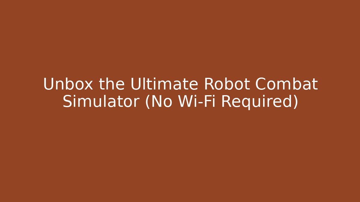 Unbox the Ultimate Robot Combat Simulator (No Wi-Fi Required)