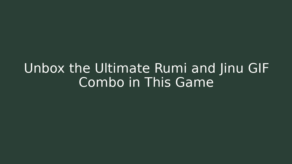 Unbox the Ultimate Rumi and Jinu GIF Combo in This Game