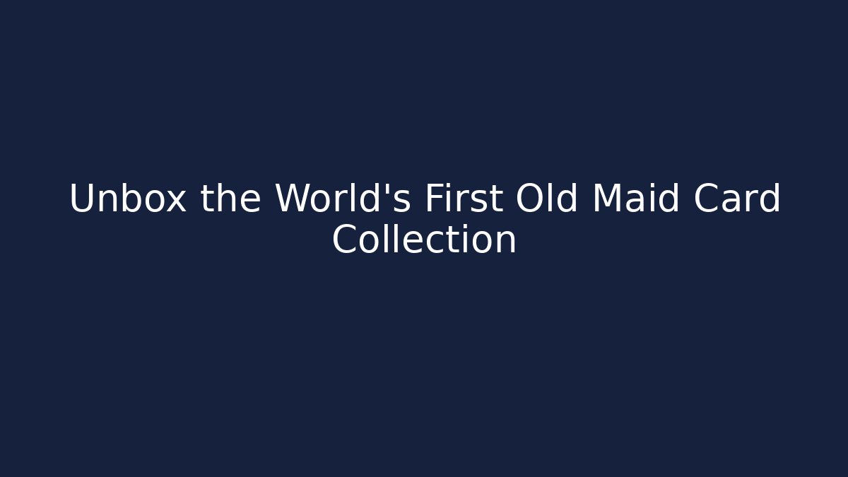 Unbox the World's First Old Maid Card Collection