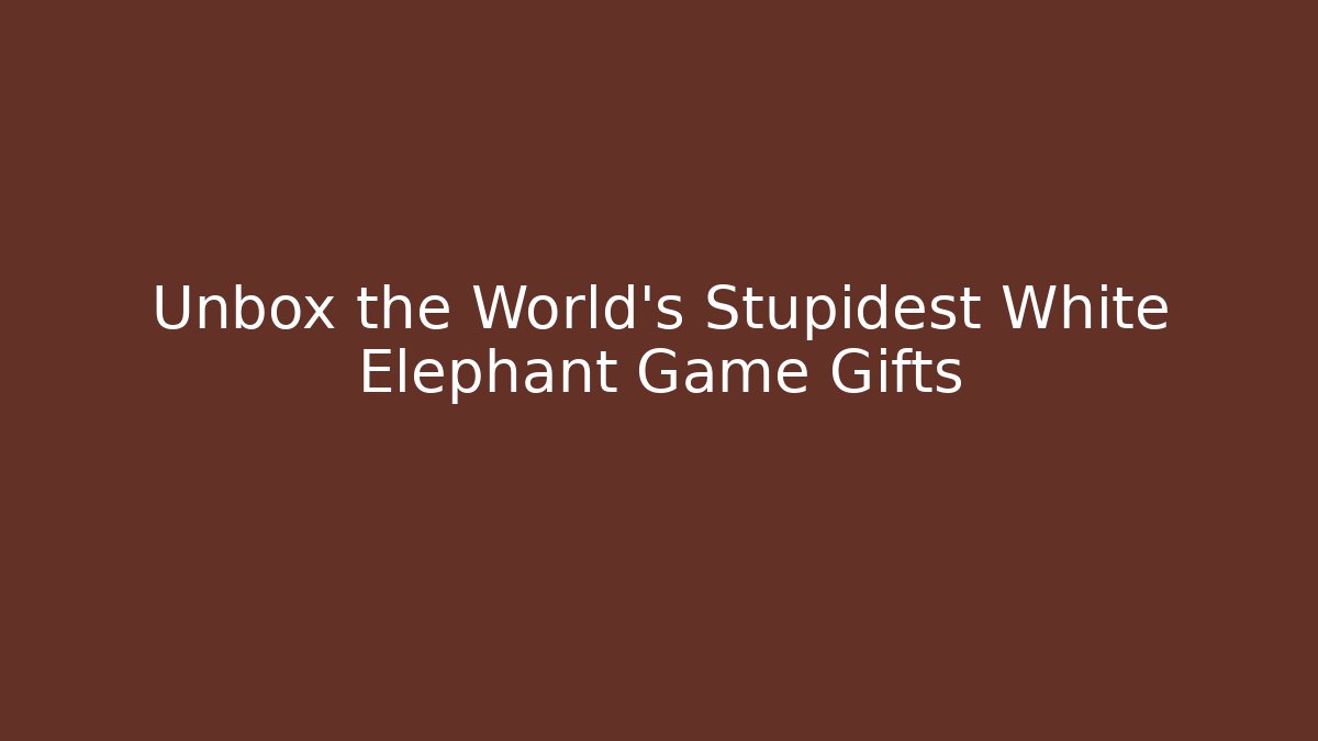 Unbox the World's Stupidest White Elephant Game Gifts