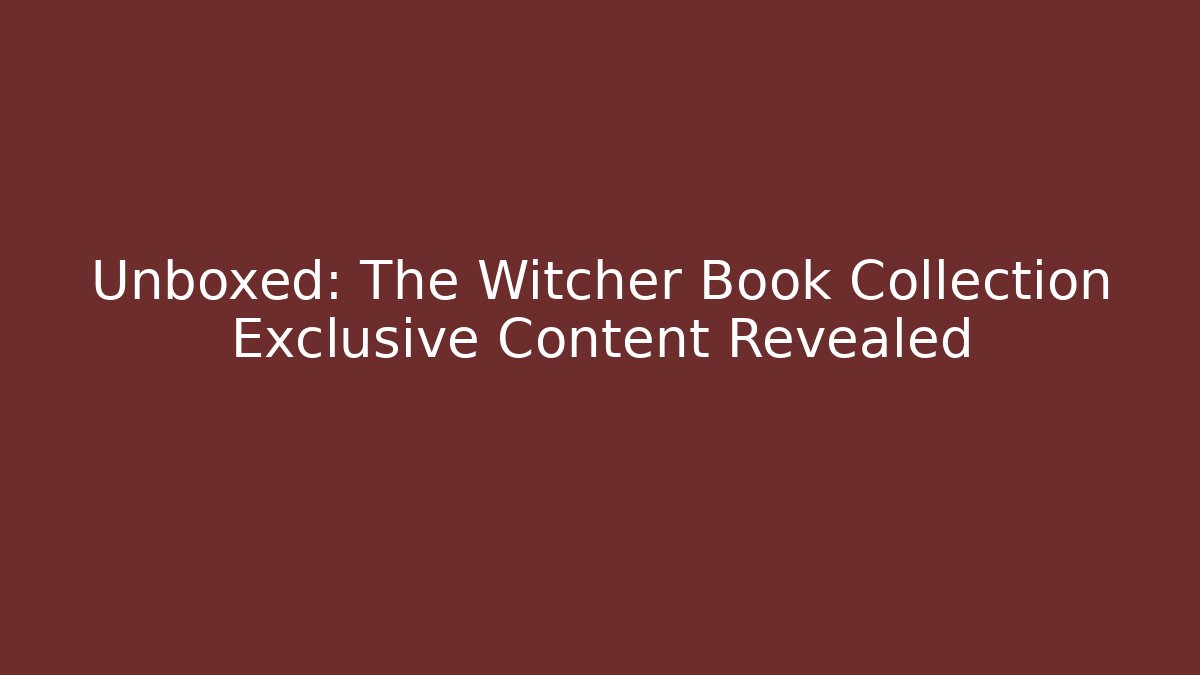 Unboxed: The Witcher Book Collection Exclusive Content Revealed