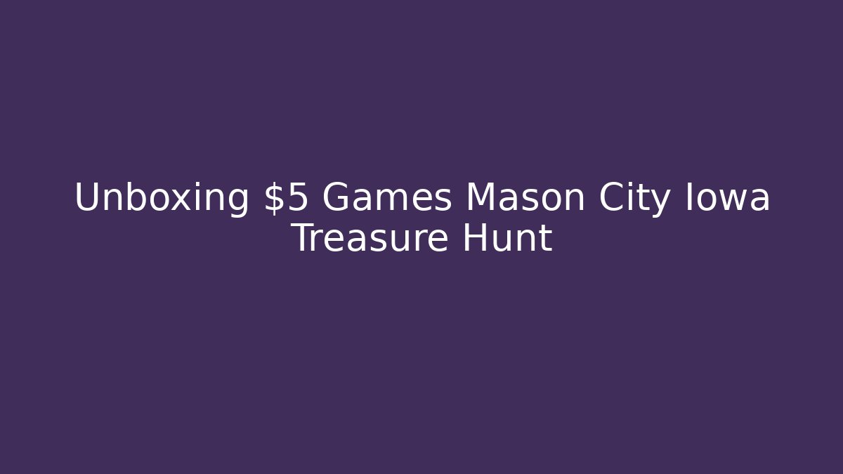Unboxing $5 Games Mason City Iowa Treasure Hunt