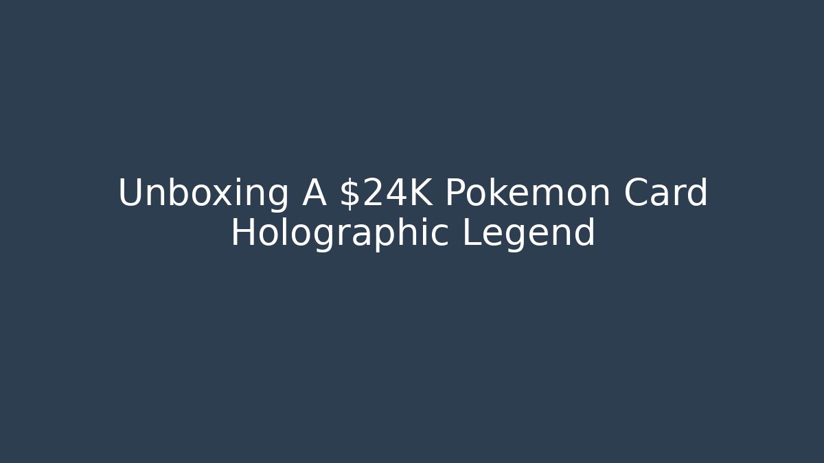 Unboxing A $24K Pokemon Card Holographic Legend