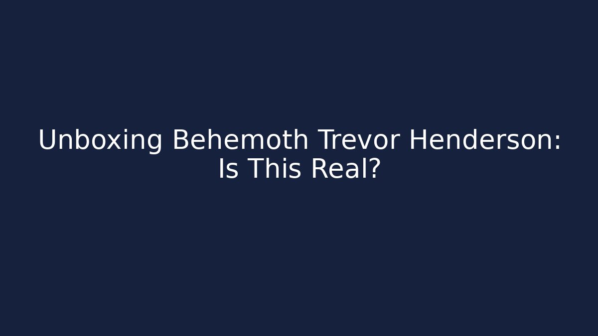 Unboxing Behemoth Trevor Henderson: Is This Real?