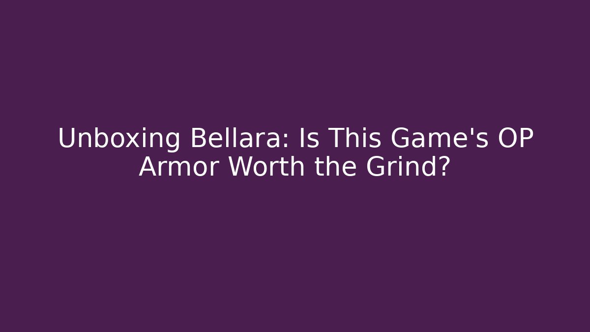 Unboxing Bellara: Is This Game's OP Armor Worth the Grind?