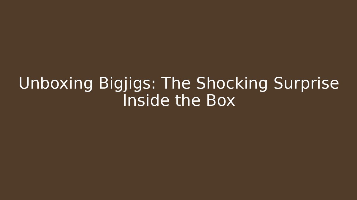 Unboxing Bigjigs: The Shocking Surprise Inside the Box