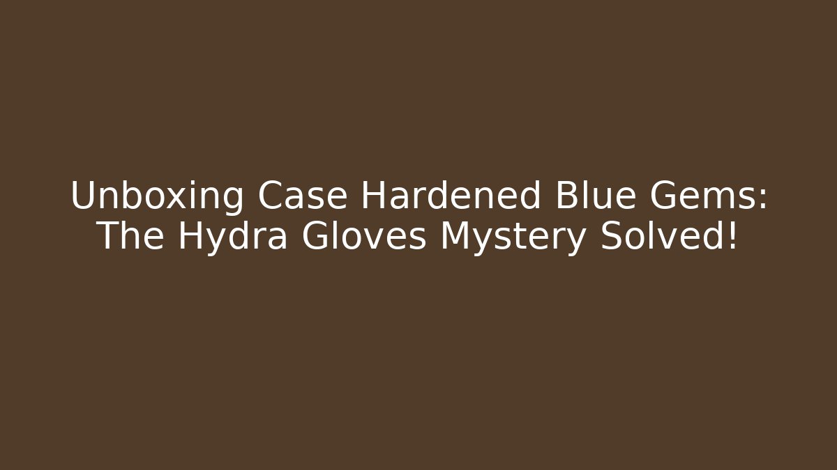 Unboxing Case Hardened Blue Gems: The Hydra Gloves Mystery Solved!