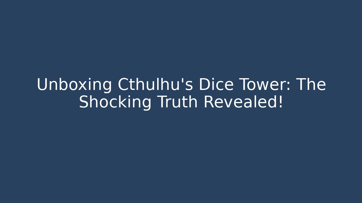 Unboxing Cthulhu's Dice Tower: The Shocking Truth Revealed!
